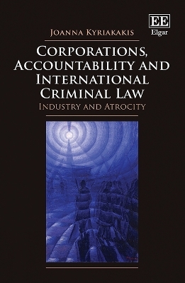 Corporations, Accountability and International Criminal Law - Joanna Kyriakakis