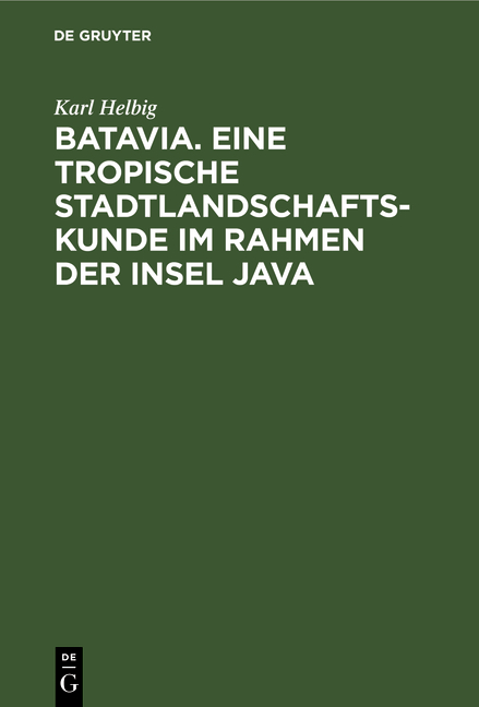 Batavia. Eine tropische Stadtlandschaftskunde im Rahmen der Insel Java - Karl Helbig