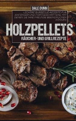 Holzpellets R&auml;ucher- und Grillrezepte - Dale Dunn