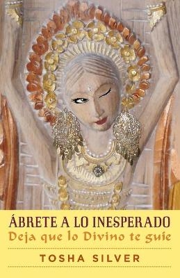 Ábrete a Lo Inesperado (Outrageous Openness Spanish Edition)