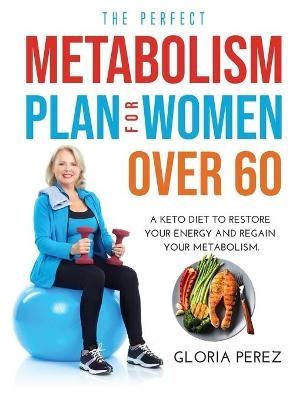 The Perfect Metabolism Plan for Women Over 60 - Gloria Perez