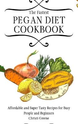 The Fastest Pegan Diet Cookbook - Christi Greene