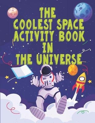 The Coolest Space Activity Book in the Universe - Lucas Wurtz