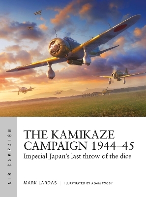 The Kamikaze Campaign 1944&ndash;45 - Mark Lardas