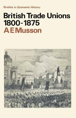 British Trade Unions, 1800-75 - A. E. Musson