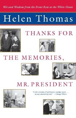 "Thanks for the Memories, Mr. President: Wit and Wisdom from the Front Row at the White House " - Helen Thomas