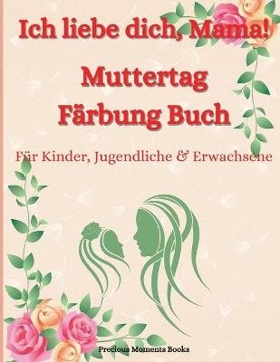 Liebe dich Mama! Muttertag-Malbuch f&uuml;r Kinder, Jugendliche & Erwachsene -  Precious Moments Books