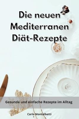 Die neuen Mediterranen Di&auml;t-Rezepte - Carlo Montalbetti