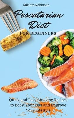 Pescatarian Diet for Beginners - Miriam Robinson