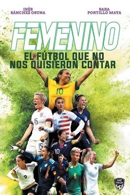 Femenino. El Fútbol Que No Nos Quisieron Contar