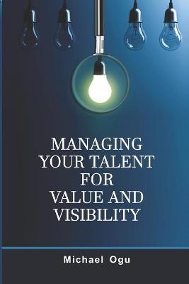 Managing Your Talent For Value and Visibility