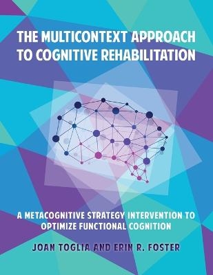 The Multicontext Approach to Cognitive Rehabilitation - Joan Toglia, Erin R Foster