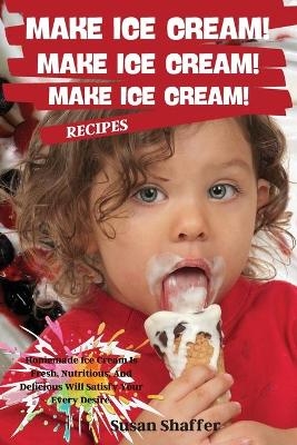 Make Ice Cream! Make Ice Cream! Make Ice Cream! Recipes