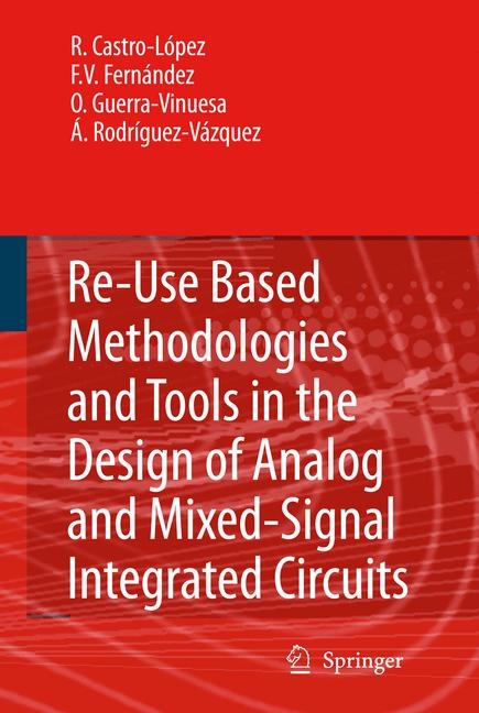 Reuse-Based Methodologies and Tools in the Design of Analog and Mixed-Signal Integrated Circuits - Rafael Castro L&oacute;pez, Francisco V. Fern&aacute;ndez, &Oacute;scar Guerra-Vinuesa, &Aacute;ngel Rodr&iacute;guez-V&aacute;zquez