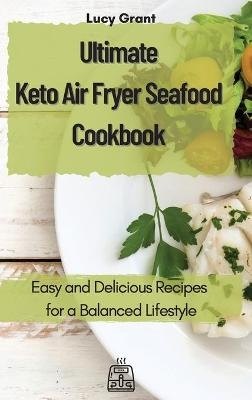 Ultimate Keto Air Fryer Seafood Cookbook - Lucy Grant