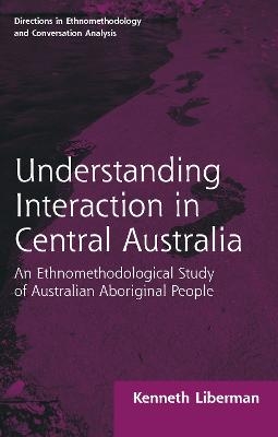 Routledge Revivals: Understanding Interaction in Central Australia (1985) - Kenneth B Liberman