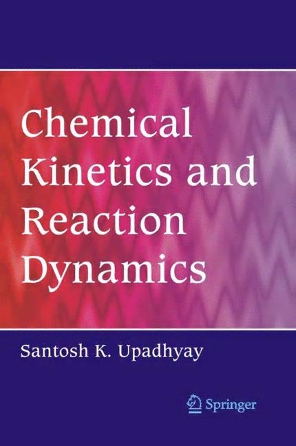 Chemical Kinetics and Reaction Dynamics - Santosh  K. Upadhyay