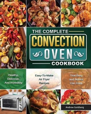 The Complete Convection Oven Cookbook - Andrew Goldberg