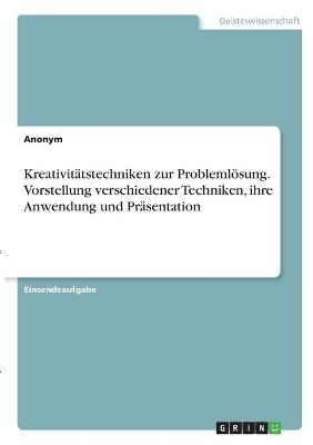 KreativitÃ¤tstechniken zur ProblemlÃ¶sung. Vorstellung verschiedener Techniken, ihre Anwendung und PrÃ¤sentation