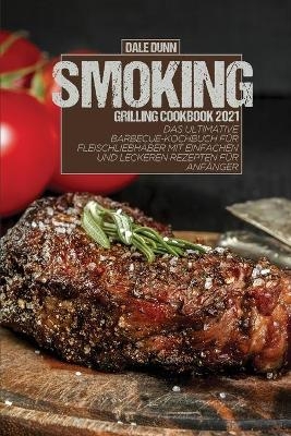 Smoking Grilling Cookbook 2021 - Dale Dunn
