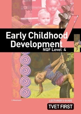 Early Childhood Development NQF4 Lecturer's Guide - S. Woodward