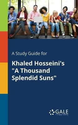 A Study Guide for Khaled Hosseini's a Thousand Splendid Suns - Cengage Learning Gale