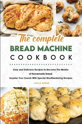 The Complete Bread Machine Cookbook - Layla Baker