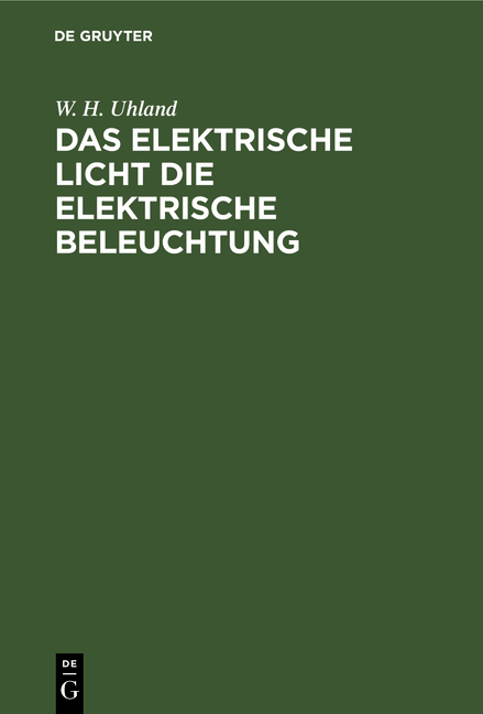 Das Elektrische Licht die elektrische Beleuchtung - W. H. Uhland