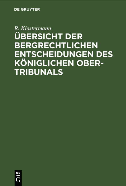 &Uuml;bersicht der Bergrechtlichen Entscheidungen des K&ouml;niglichen Ober-Tribunals - R. Klostermann