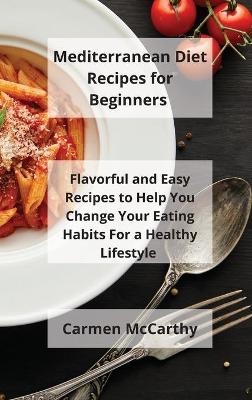 Mediterranean Diet Recipes for Beginners - Carmen McCarthy
