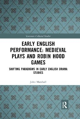 Early English Performance: Medieval Plays and Robin Hood Games - John Marshall