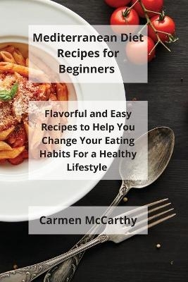 Mediterranean Diet Recipes for Beginners - Carmen McCarthy