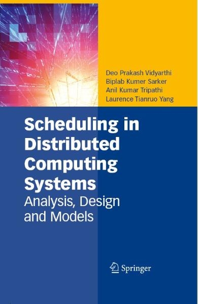 Scheduling in Distributed Computing Systems - Deo Prakash Vidyarthi, Biplab Kumer Sarker, Anil Kumar Tripathi, Laurence Tianruo Yang