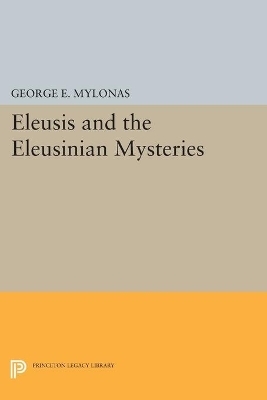 Eleusis and the Eleusinian Mysteries - George Emmanuel Mylonas