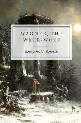 Wagner, the Wehr-Wolf - George W M Reynolds