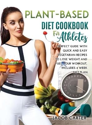 Plant-Based Diet Cookbook for Athteles - Jacob Carter