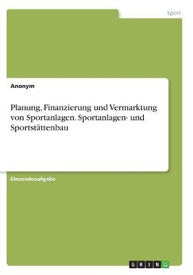 Planung, Finanzierung und Vermarktung von Sportanlagen. Sportanlagen- und SportstÃ¤ttenbau