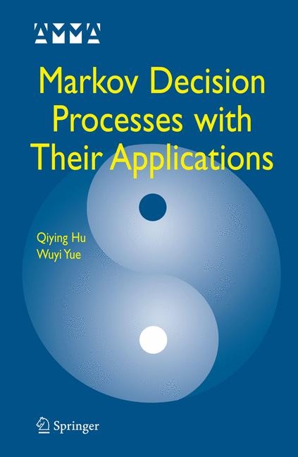 Markov Decision Processes with Their Applications - Qiying Hu, Wuyi Yue