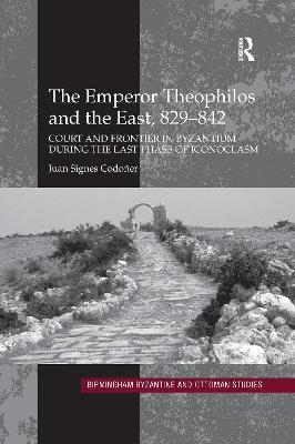 The Emperor Theophilos and the East, 829&ndash;842 - Juan Signes Codo&ntilde;er