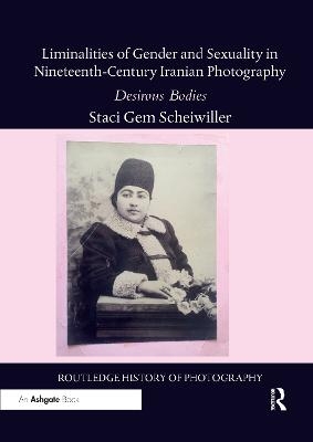 Liminalities of Gender and Sexuality in Nineteenth-Century Iranian Photography - Staci Gem Scheiwiller