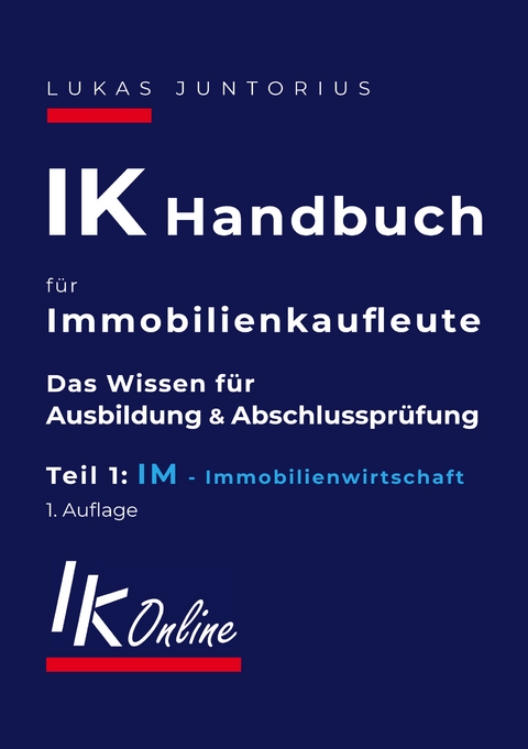 IK Handbuch f&uuml;r Immobilienkaufleute Teil 1 IM Immobilienwirtschaft - Lukas Juntorius