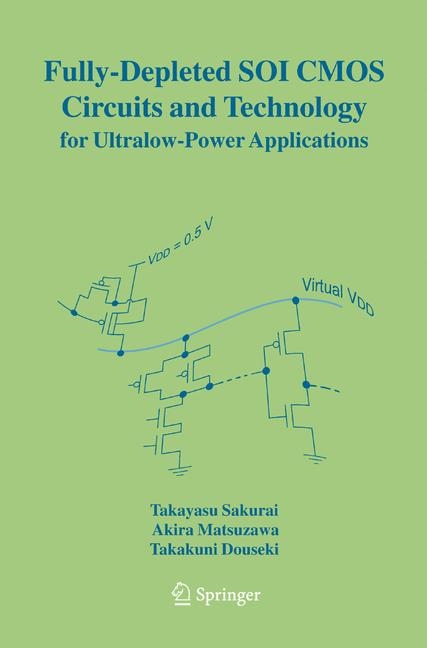 Fully-Depleted SOI CMOS Circuits and Technology for Ultralow-Power Applications - Takayasu Sakurai, Akira Matsuzawa, Takakuni Douseki