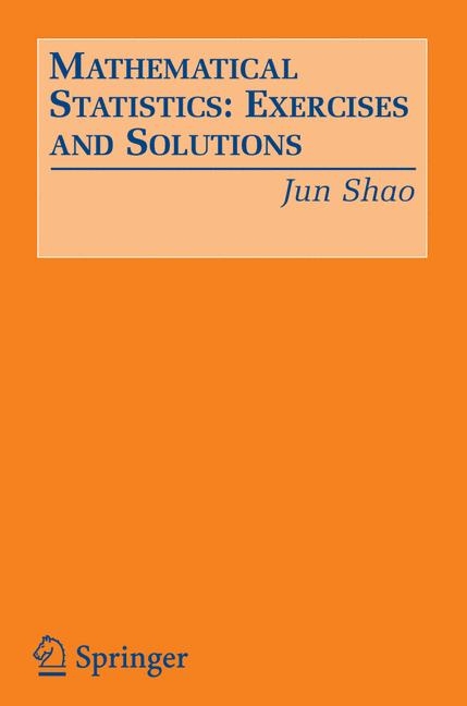 Mathematical Statistics: Exercises and Solutions - Jun Shao