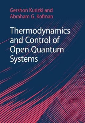 Thermodynamics and Control of Open Quantum Systems - Gershon Kurizki, Abraham G. Kofman