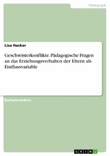 Geschwisterkonflikte. P&auml;dagogische Fragen an das Erziehungsverhalten der Eltern als Einflussvariable -  Lisa Hacker