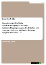 Lizensierungspflicht f&uuml;r Live-Streamingangebote unter Ber&uuml;cksichtigung der grundrechtlichen und europarechtlichen Medienfreiheit am Beispiel 'PietSmietTV' -  Sebastian Geidel