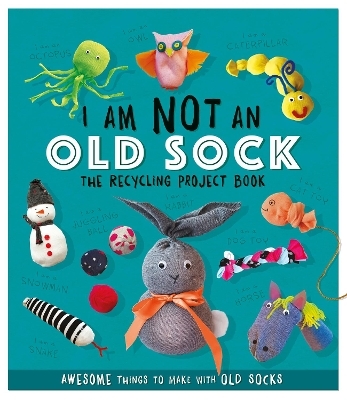 I Am Not An Old Sock - The Recycling Project Book - Sara Stanford