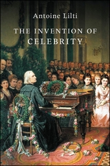 The Invention of Celebrity - Antoine Lilti