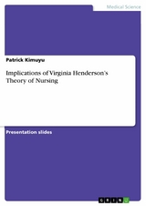 Implications of Virginia Henderson&rsquo;s Theory of Nursing - Patrick Kimuyu