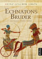 Echnatons Bruder. Der Pharao und der Prophet - Heinz-Joachim Simon